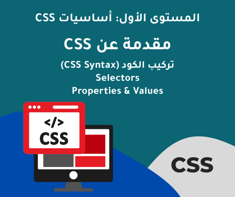 2 – تركيب الكود (CSS Syntax) – Selectors  Properties & Values  المستوى الأول